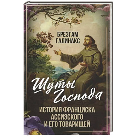 Мемуары, биографии, книга Шуты Господа. История Франциска Ассизского и его товарищей