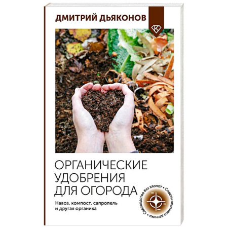 Сад, огород, цветы, дизайн участка, книга Органические удобрения для огорода. Навоз, компост, сапропель и другая органика