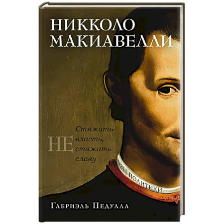 Мемуары, биографии, книга Никколо Макиавелли. Стяжать власть,не стяжать славу