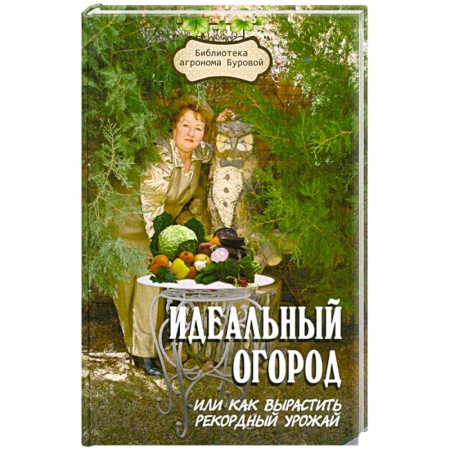 Книги, книга Идеальный огород, или Как вырастить рекордный урожай