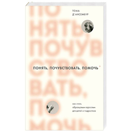 Общественные и гуманитарные науки, книга Понять, почувствовать, помочь. Как стать образцовым взрослым для детей и подростков