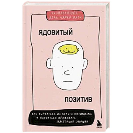 Общественные и гуманитарные науки, книга Ядовитый позитив. Как вырваться из культа оптимизма и научиться проживать настоящие эмоции
