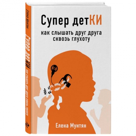 Специальная медицина, книга Супер детКИ. Как слышать друг друга сквозь глухоту