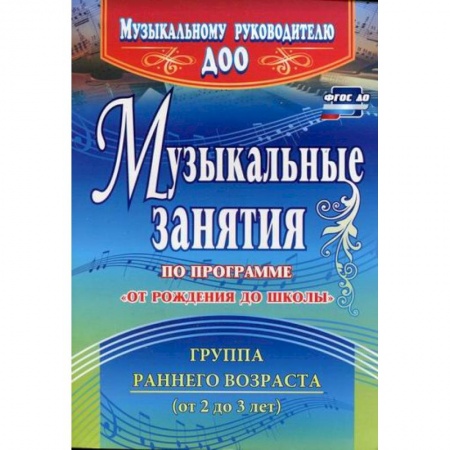 Учителям, педагогам, воспитателям, книга Музыкальные занятия по программе 'От рождения до школы'. Группа раннего возраста (от 2 до 3 лет)