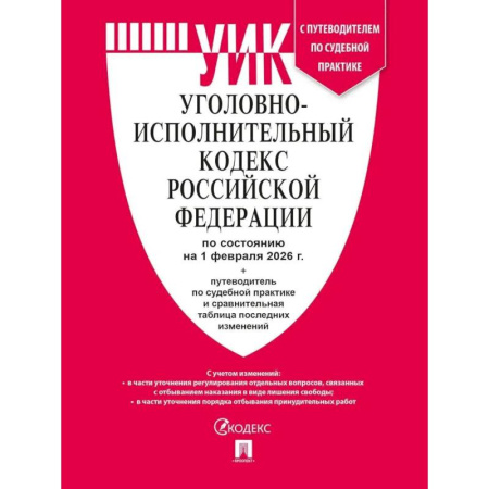 Общественные и гуманитарные науки, книга Уголовно-исполнительный кодекс РФ (УИК РФ) по сост. на 1.02.2026 с таблицей изменений и с путеводителем по судебной практике.