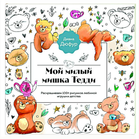 Досуг, творчество и кулинария, книга Мой милый мишка Тедди. Раскрашиваем 100+ рисунков любимой игрушки детства
