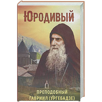 Юродивый. Преподобный Гавриил Ургебадзе