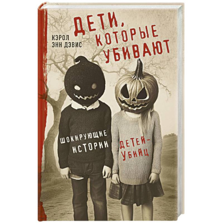 Публицистика, книга Дети, которые убивают. Шокирующие истории детей-убийц