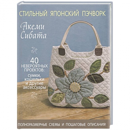 Рукоделие. Творчество, книга Стильный японский пэчворк. 40 невероятных проектов (+ выкройки)