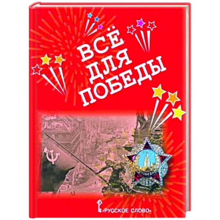 Проза для детей, книга Всё для Победы. Рассказы, стихи, воспоминания, письма, документы