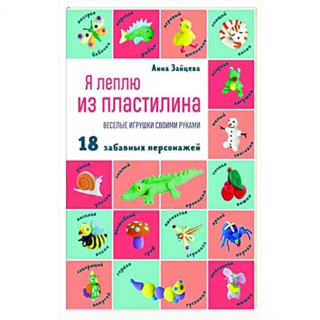 Досуг, творчество и кулинария, книга Я леплю из пластилина. Веселые игрушки своими руками