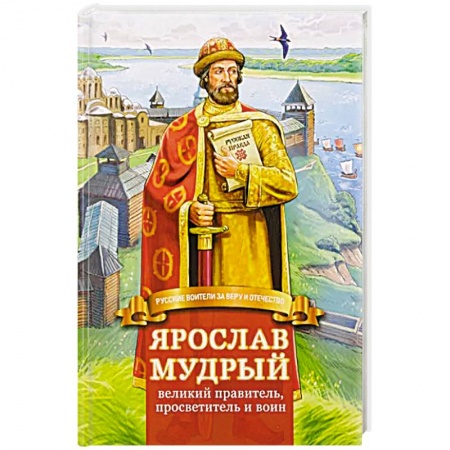 Познавательная литература, книга Ярослав Мудрый – великий правитель, просветитель и воин. Жизнеописание в пересказе для детей
