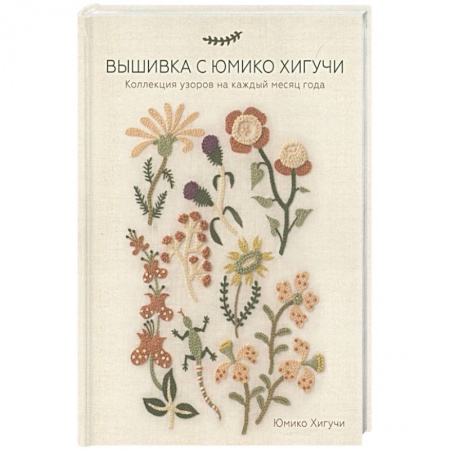 Рукоделие. Творчество, книга Вышивка с Юмико Хигучи. Коллекция узоров на каждый месяц года