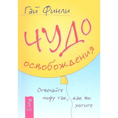 Эзотерические учения, книга Чудо освобождения. Отвечайте миру так, как вы хотите