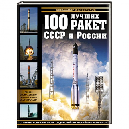 Технические науки. Транспорт, книга 100 лучших ракет СССР и России. Первая энциклопедия отечественной ракетной техники
