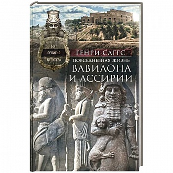 Повседневная жизнь Вавилона и Ассирии. Быт, религия, культура Повседневная жизнь Вавилона и Ассирии. Быт, религия, культура