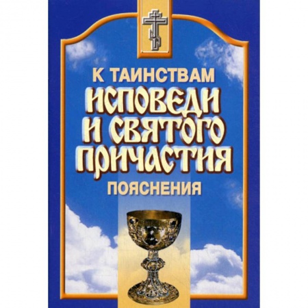 Православие, книга Пояснения к таинствам исповеди и Святого Причастия