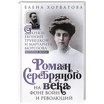 Роман Серебряного века на фоне войн и революций. Князь Евгений Трубецкой и Маргарита Морозова Роман Серебряного века на фоне войн и революций. Князь Евгений Трубецкой и Маргарита Морозова