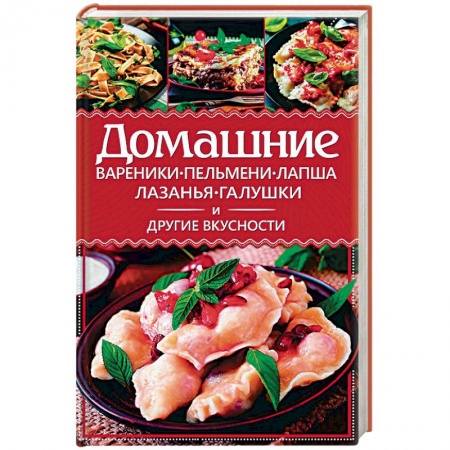 Книги, книга Домашние вареники, пельмени, лапша, лазанья, галушки и другие вкусности