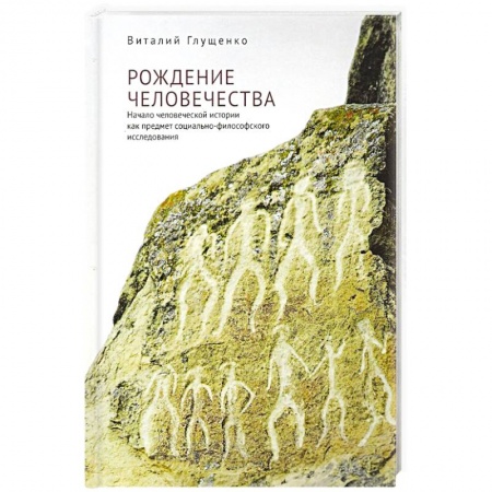 Публицистика, книга Рождение человечества: начало человеческой истории как предмет социально-философского исследования