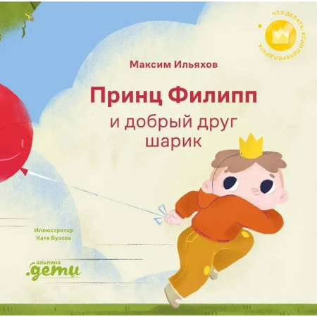 Сказки, книга Принц Филипп и добрый друг-шарик. Что делать, если потерял друга