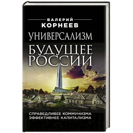 Публицистика, книга Универсализм — будущее России. Справедливее коммунизма, эффективнее капитализма