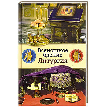 Всенощное бдение. Литургия. Разъяснение церковного богослужения Всенощное бдение. Литургия. Разъяснение церковного богослужения
