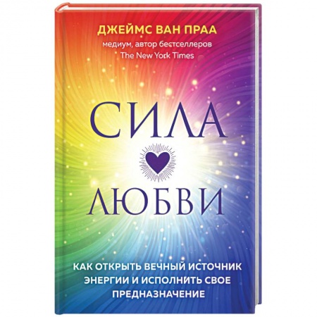 Эзотерические учения, книга Сила любви. Как открыть вечный источник энергии и исполнить свое предназначение