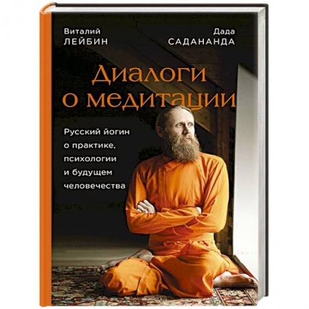 Йога и другие духовные практики, течения, книга Диалоги о медитации. Русский йогин о практике, психологии и будущем человечества