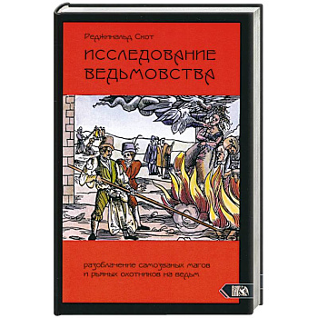 Исследование Ведьмовства. Разоблачение самозванных магов и рьяных охотников на ведьм Исследование Ведьмовства. Разоблачение самозванных магов и рьяных охотников на ведьм