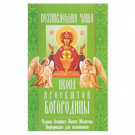 Книги, книга 'Неупиваемая чаша' икона Пресвятой Богородицы. Чудеса, акафист, канон, молитвы, информация для паломников