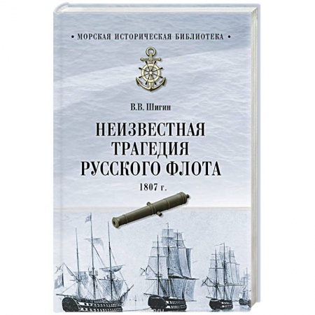 Военное дело. Оружие. Спецслужбы, книга Неизвестная трагедия Русского флота 1807 г.