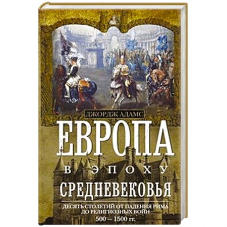 Древний мир и средние века, книга Европа в эпоху Средневековья. Десять столетий от падения Рима до религиозных войн. 500-1500 гг.
