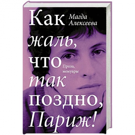 Мемуары, биографии, книга Как жаль, что так поздно, Париж!