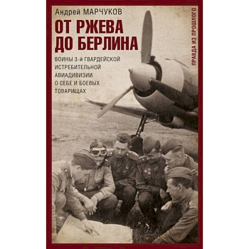 От Ржева до Берлина. Воины 3-й гвардейской истребительной авиадивизии о себе и боевых товарищах От Ржева до Берлина. Воины 3-й гвардейской истребительной авиадивизии о себе и боевых товарищах
