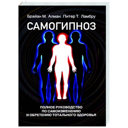 Гипноз. Гипнотерапия, книга Самогипноз. Полное руководство по самоизмению и обретению тотального здоровья