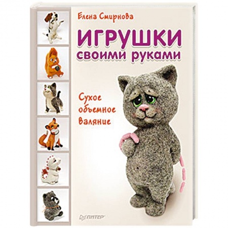 Рукоделие. Творчество, книга Игрушки своими руками. Сухое объемное валяние