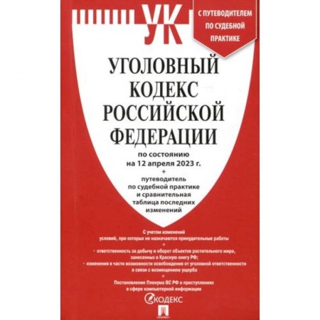 Общественные и гуманитарные науки, книга Уголовный кодекс РФ (по состоянию. На 12.04.23) + путеводитель по судебной практике и сравнительная таблица последних изменений