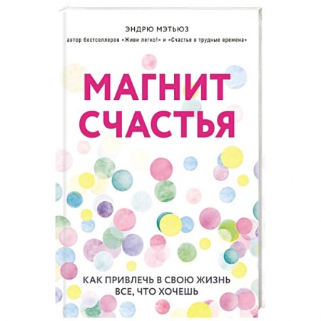 Достижение успеха в жизни, книга Магнит счастья. Как привлечь в свою жизнь все, что хочешь