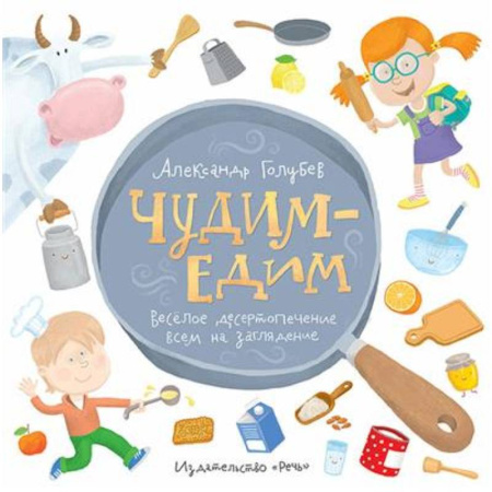 Досуг, творчество и кулинария, книга Чудим-едим. Веселое десертопечение всем на заглядение