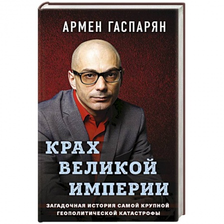 Публицистика, книга Крах Великой империи. Загадочная история самой крупной геополитической катастрофы