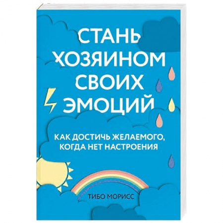 Общественные и гуманитарные науки, книга Стань хозяином своих эмоций. Как достичь желаемого, когда нет настроения