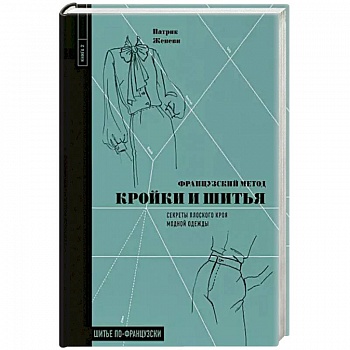 Французский метод кройки и шитья. Секреты плоского кроя модной одежды Французский метод кройки и шитья. Секреты плоского кроя модной одежды