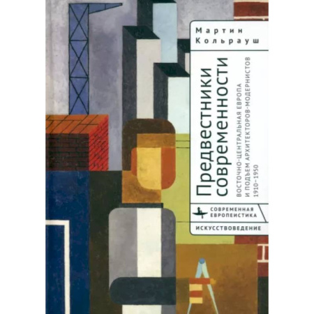 Культура, искусство, книга Предвестники современности. Восточно-Центральная Европа и подъем архитекторов-модернистов 1910-1950
