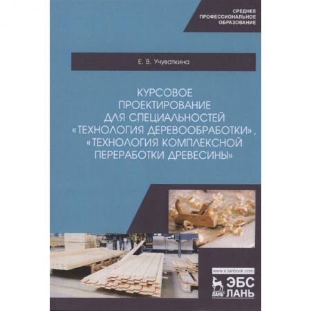 Ветеринария. Животноводство. Сельское хозяйство, книга Курсовое проектирование для специальностей 'Технология деревообработки', 'Технология комплексной переработки древесины'. Учебное пособие