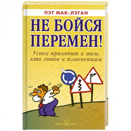 Книги, книга Не бойся перемен! Успех приходит к тем людям, кто готов к изменениям