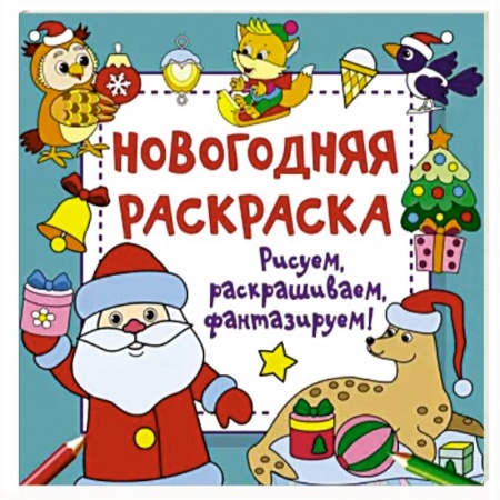 Досуг, творчество и кулинария, книга Новогодняя раскраска. Рисуем, раскрашиваем, фантазируем!