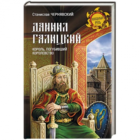 Книги, книга Даниил Галицкий. Король, погубивший королевство