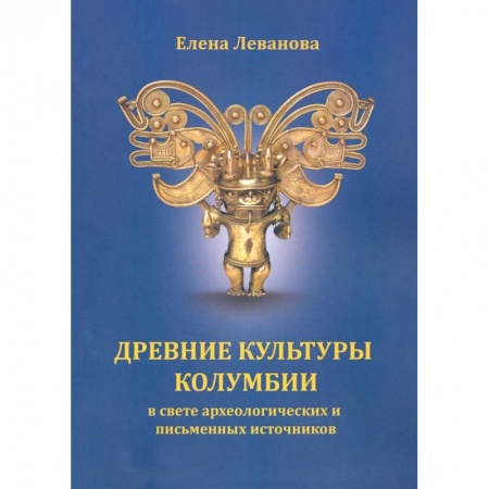 Древний мир и средние века, книга Древние культуры Колумбии в свете археологических и письменных источников
