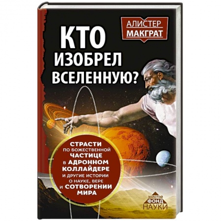 Книги, книга КТО ИЗОБРЕЛ ВСЕЛЕННУЮ? Страсти по божественной частице в андронном коллайдере и другие истории о науке, вере и сотворении мира
